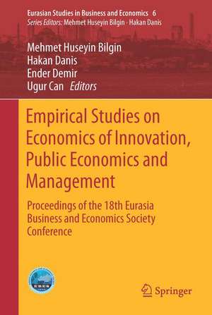 Empirical Studies on Economics of Innovation, Public Economics and Management: Proceedings of the 18th Eurasia Business and Economics Society Conference de Mehmet Huseyin Bilgin