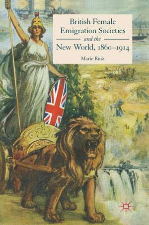 British Female Emigration Societies and the New World, 1860-1914 de Marie Ruiz