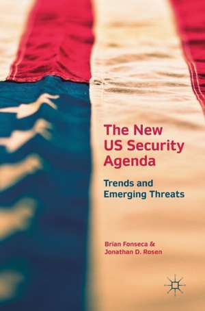 The New US Security Agenda: Trends and Emerging Threats de Brian Fonseca