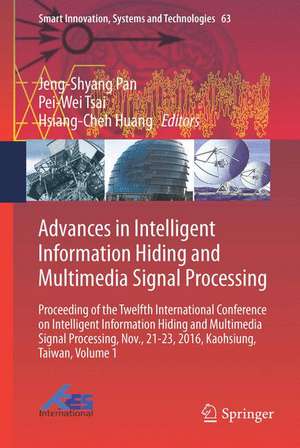 Advances in Intelligent Information Hiding and Multimedia Signal Processing: Proceeding of the Twelfth International Conference on Intelligent Information Hiding and Multimedia Signal Processing, Nov., 21-23, 2016, Kaohsiung, Taiwan, Volume 1 de Jeng-Shyang Pan