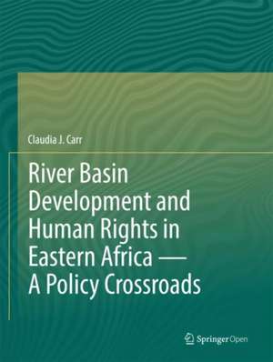 River Basin Development and Human Rights in Eastern Africa — A Policy Crossroads de Claudia J. Carr