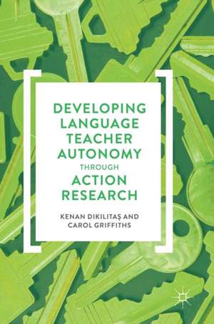 Developing Language Teacher Autonomy through Action Research de Kenan Dikilitaş