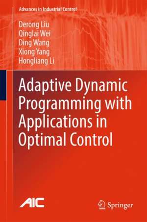 Adaptive Dynamic Programming with Applications in Optimal Control de Derong Liu