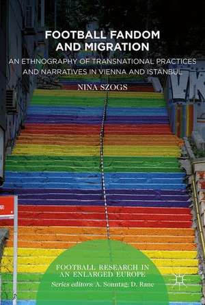 Football Fandom and Migration: An Ethnography of Transnational Practices and Narratives in Vienna and Istanbul de Nina Szogs