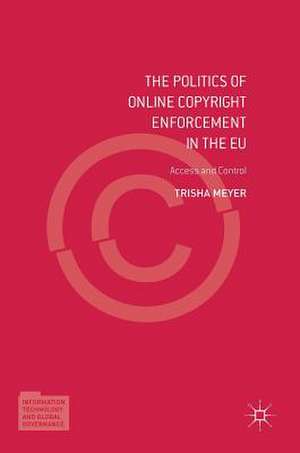 The Politics of Online Copyright Enforcement in the EU: Access and Control de Trisha Meyer