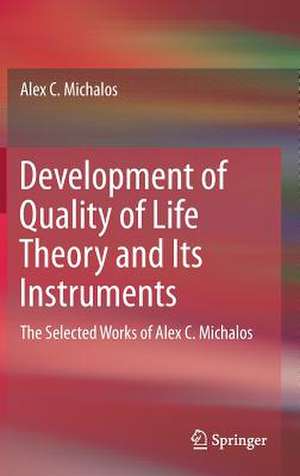 Development of Quality of Life Theory and Its Instruments: The Selected Works of Alex. C. Michalos de Alex C. Michalos