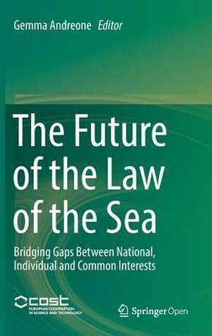 The Future of the Law of the Sea: Bridging Gaps Between National, Individual and Common Interests de Gemma Andreone