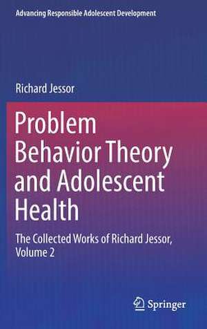 Problem Behavior Theory and Adolescent Health: The Collected Works of Richard Jessor, Volume 2 de Richard Jessor