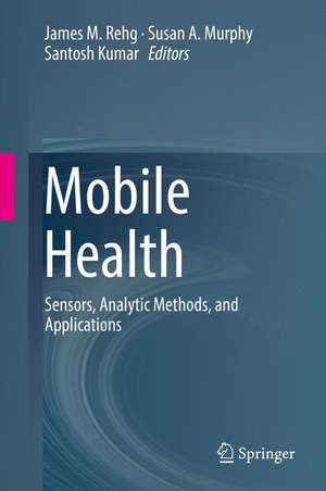 Mobile Health: Sensors, Analytic Methods, and Applications de James M. Rehg