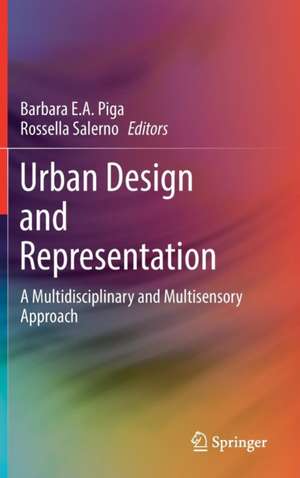 Urban Design and Representation: A Multidisciplinary and Multisensory Approach de Barbara E.A. Piga