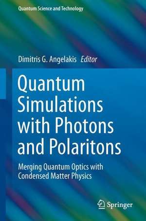 Quantum Simulations with Photons and Polaritons: Merging Quantum Optics with Condensed Matter Physics de Dimitris G. Angelakis