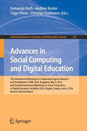 Advances in Social Computing and Digital Education: 7th International Workshop on Collaborative Agents Research and Development, CARE 2016, Singapore, May 9, 2016 and Second International Workshop on Social Computing in Digital Education, SocialEdu 2016, Zagreb, Croatia, June 6, 2016, Revised Selected Papers de Fernando Koch