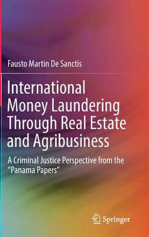 International Money Laundering Through Real Estate and Agribusiness: A Criminal Justice Perspective from the “Panama Papers” de Fausto Martin De Sanctis