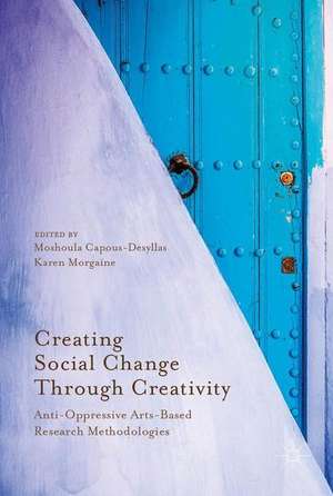 Creating Social Change Through Creativity: Anti-Oppressive Arts-Based Research Methodologies de Moshoula Capous-Desyllas