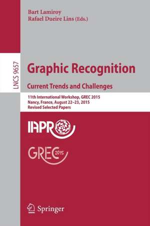 Graphic Recognition. Current Trends and Challenges: 11th International Workshop, GREC 2015, Nancy, France, August 22–23, 2015, Revised Selected Papers de Bart Lamiroy