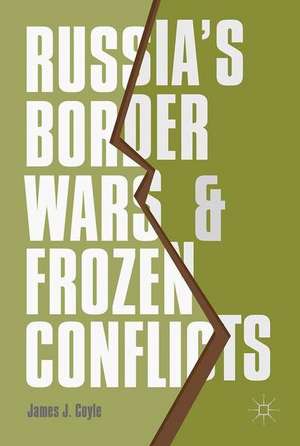 Russia's Border Wars and Frozen Conflicts de James J. Coyle