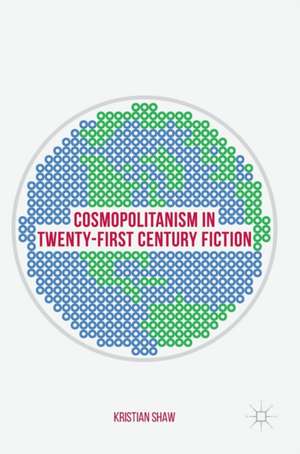 Cosmopolitanism in Twenty-First Century Fiction de Kristian Shaw