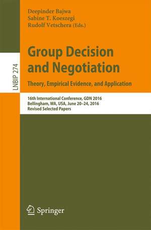 Group Decision and Negotiation: Theory, Empirical Evidence, and Application: 16th International Conference, GDN 2016, Bellingham, WA, USA, June 20-24, 2016, Revised Selected Papers de Deepinder Bajwa