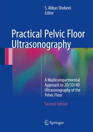 Practical Pelvic Floor Ultrasonography: A Multicompartmental Approach to 2D/3D/4D Ultrasonography of the Pelvic Floor de S. Abbas Shobeiri