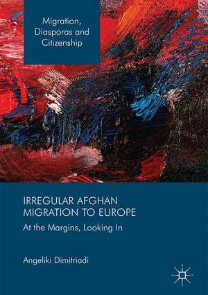 Irregular Afghan Migration to Europe: At the Margins, Looking In de Angeliki Dimitriadi