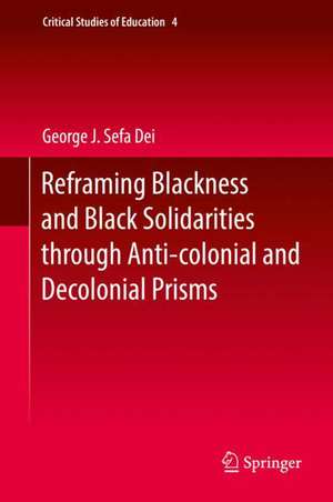 Reframing Blackness and Black Solidarities through Anti-colonial and Decolonial Prisms de George J. Sefa Dei