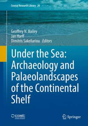 Under the Sea: Archaeology and Palaeolandscapes of the Continental Shelf de Geoffrey N. Bailey