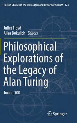 Philosophical Explorations of the Legacy of Alan Turing: Turing 100 de Juliet Floyd