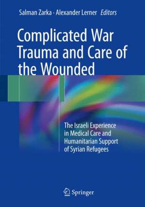 Complicated War Trauma and Care of the Wounded: The Israeli Experience in Medical Care and Humanitarian Support of Syrian Refugees de Salman Zarka