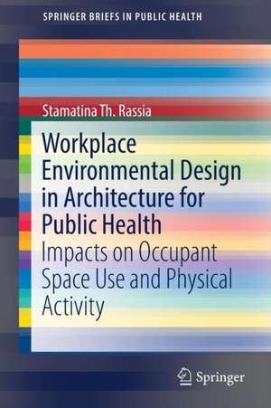 Workplace Environmental Design in Architecture for Public Health: Impacts on Occupant Space Use and Physical Activity de Stamatina Th. Rassia