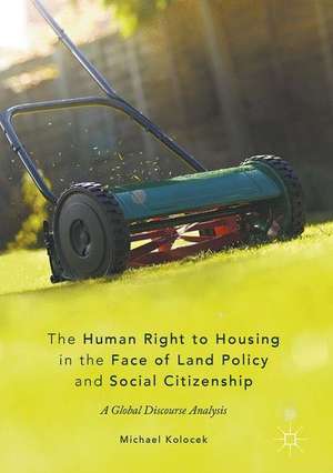 The Human Right to Housing in the Face of Land Policy and Social Citizenship: A Global Discourse Analysis de Michael Kolocek