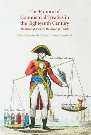 The Politics of Commercial Treaties in the Eighteenth Century: Balance of Power, Balance of Trade de Antonella Alimento