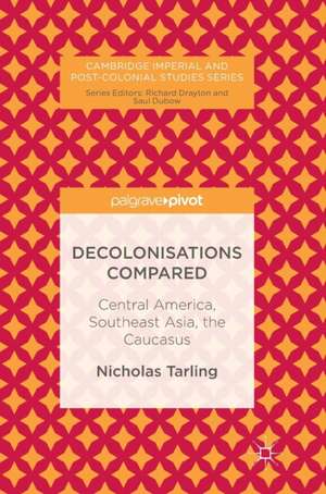 Decolonisations Compared: Central America, Southeast Asia, the Caucasus de Nicholas Tarling