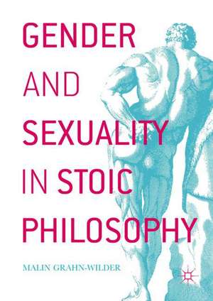 Gender and Sexuality in Stoic Philosophy de Malin Grahn-Wilder