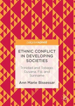 Ethnic Conflict in Developing Societies: Trinidad and Tobago, Guyana, Fiji, and Suriname de Ann Marie Bissessar