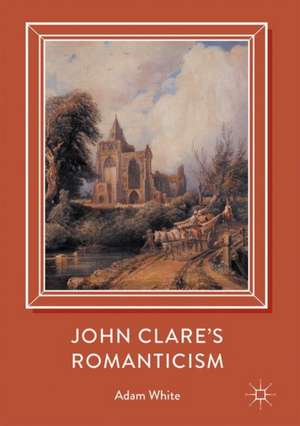 John Clare's Romanticism de Adam White