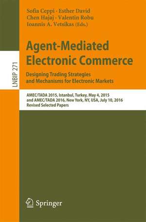 Agent-Mediated Electronic Commerce. Designing Trading Strategies and Mechanisms for Electronic Markets: AMEC/TADA 2015, Istanbul, Turkey, May 4, 2015, and AMEC/TADA 2016, New York, NY, USA, July 10, 2016, Revised Selected Papers de Sofia Ceppi