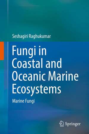 Fungi in Coastal and Oceanic Marine Ecosystems: Marine Fungi de Seshagiri Raghukumar