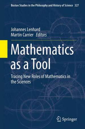 Mathematics as a Tool: Tracing New Roles of Mathematics in the Sciences de Johannes Lenhard