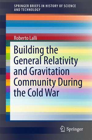 Building the General Relativity and Gravitation Community During the Cold War de Roberto Lalli