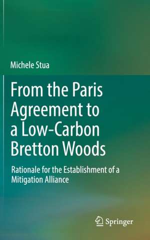 From the Paris Agreement to a Low-Carbon Bretton Woods: Rationale for the Establishment of a Mitigation Alliance de Michele Stua