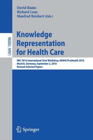 Knowledge Representation for Health Care: HEC 2016 International Joint Workshop, KR4HC/ProHealth 2016, Munich, Germany, September 2, 2016, Revised Selected Papers de David Riaño