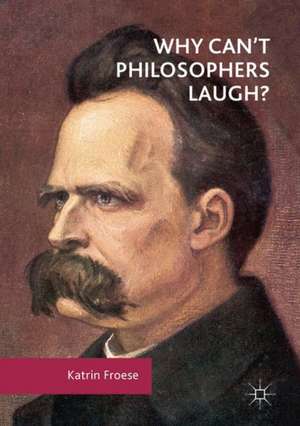 Why Can't Philosophers Laugh? de Katrin Froese