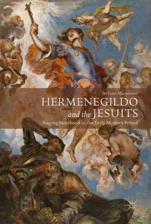 Hermenegildo and the Jesuits: Staging Sainthood in the Early Modern Period de Stefano Muneroni