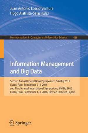 Information Management and Big Data: Second Annual International Symposium, SIMBig 2015, Cusco, Peru, September 2-4, 2015, and Third Annual International Symposium, SIMBig 2016, Cusco, Peru, September 1-3, 2016, Revised Selected Papers de Juan Antonio Lossio-Ventura