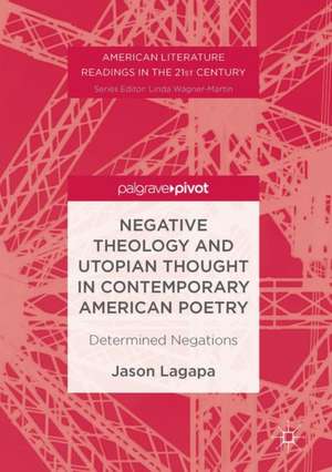 Negative Theology and Utopian Thought in Contemporary American Poetry: Determined Negations de Jason Lagapa