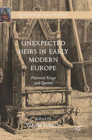 Unexpected Heirs in Early Modern Europe: Potential Kings and Queens de Valerie Schutte