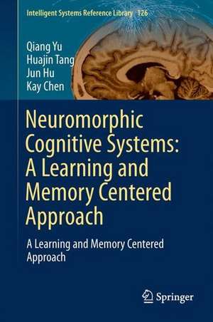 Neuromorphic Cognitive Systems: A Learning and Memory Centered Approach de Qiang Yu