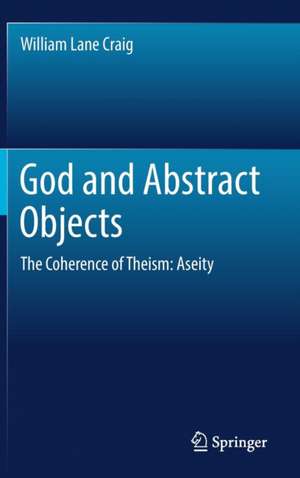 God and Abstract Objects: The Coherence of Theism: Aseity de William Lane Craig