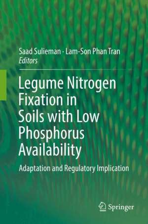 Legume Nitrogen Fixation in Soils with Low Phosphorus Availability: Adaptation and Regulatory Implication de Saad Sulieman