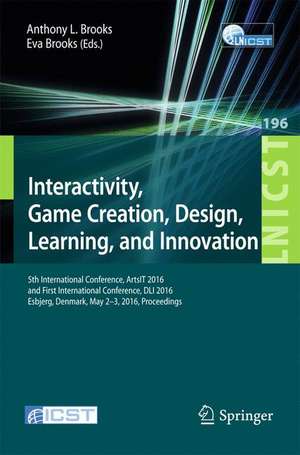 Interactivity, Game Creation, Design, Learning, and Innovation: 5th International Conference, ArtsIT 2016, and First International Conference, DLI 2016, Esbjerg, Denmark, May 2–3, 2016, Proceedings de Anthony L. Brooks